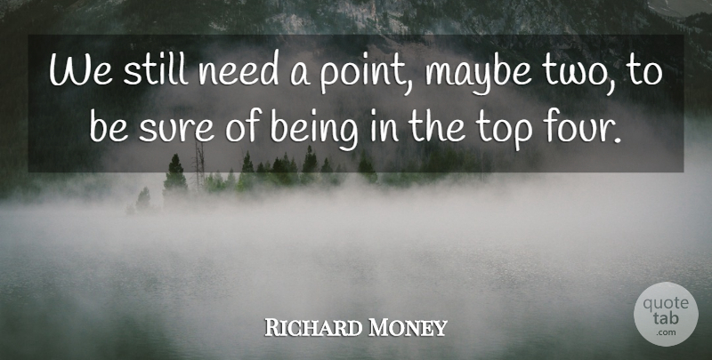 Richard Money Quote About Maybe, Sure, Top: We Still Need A Point...