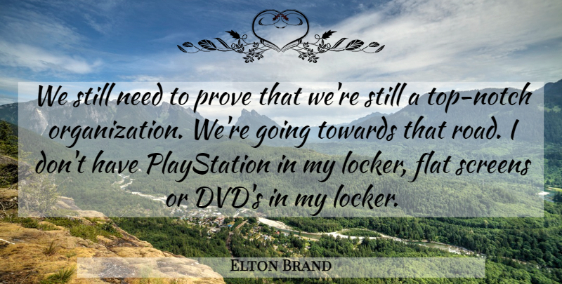 Elton Brand Quote About Flat, Prove, Screens, Towards: We Still Need To Prove...