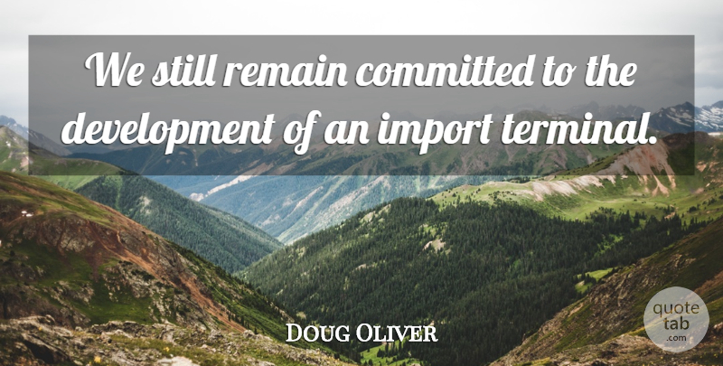 Doug Oliver Quote About Committed, Remain: We Still Remain Committed To...