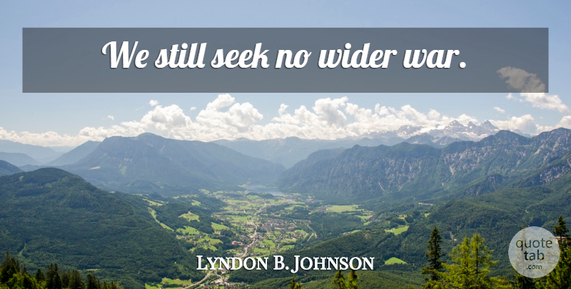 Lyndon B. Johnson Quote About War, Vietnam War, Stills: We Still Seek No Wider...