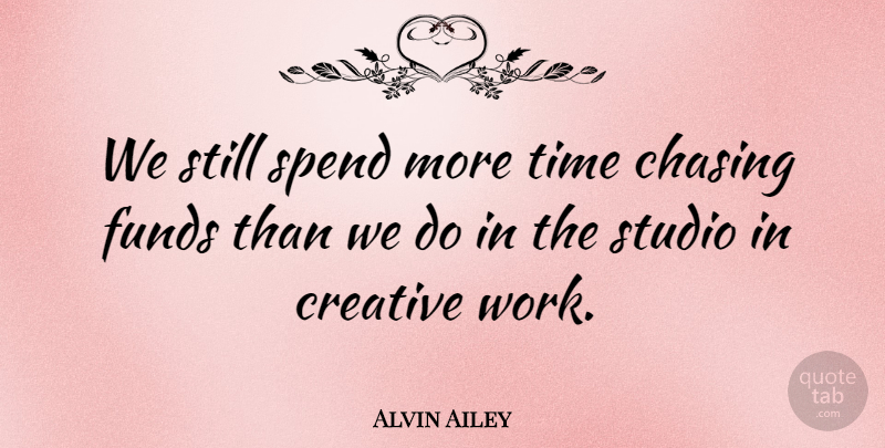 Alvin Ailey Quote About Time, Creative, Chasing: We Still Spend More Time...