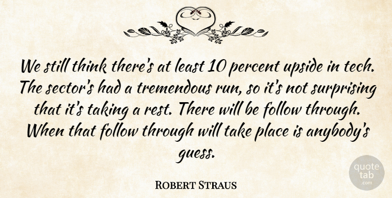 Robert Straus Quote About Follow, Percent, Surprising, Taking, Tremendous: We Still Think Theres At...