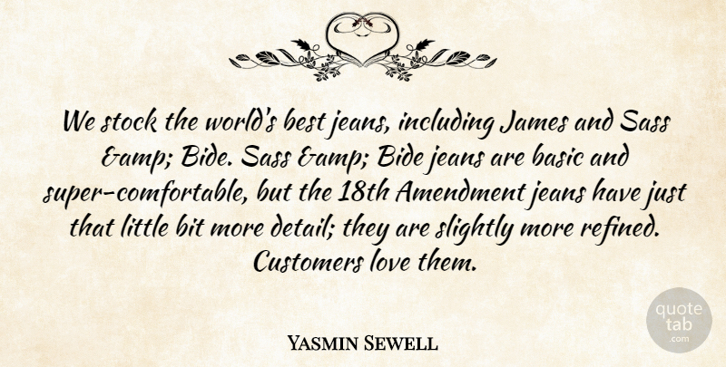 Yasmin Sewell Quote About Amendment, Basic, Best, Bit, Customers: We Stock The Worlds Best...