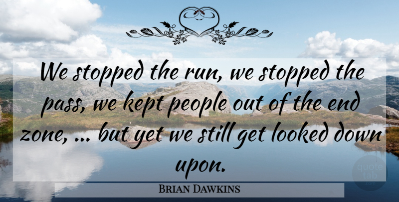 Brian Dawkins Quote About Kept, Looked, People, Stopped: We Stopped The Run We...