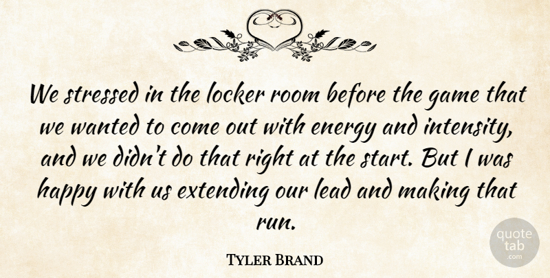 Tyler Brand Quote About Energy, Extending, Game, Happy, Lead: We Stressed In The Locker...