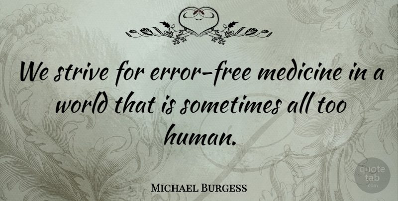 Michael Burgess Quote About undefined: We Strive For Error Free...