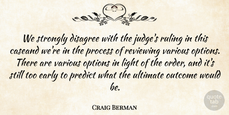 Craig Berman Quote About Disagree, Early, Light, Options, Outcome: We Strongly Disagree With The...