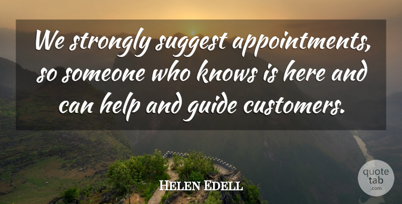 Helen Edell Quote About Guide, Help, Knows, Strongly, Suggest: We Strongly Suggest Appointments So...