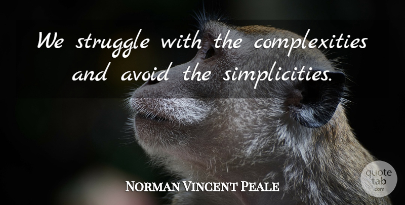 Norman Vincent Peale Quote About Motivational, Struggle, Simplicity: We Struggle With The Complexities...