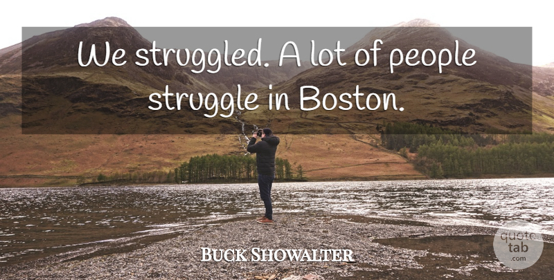 Buck Showalter Quote About People, Struggle: We Struggled A Lot Of...