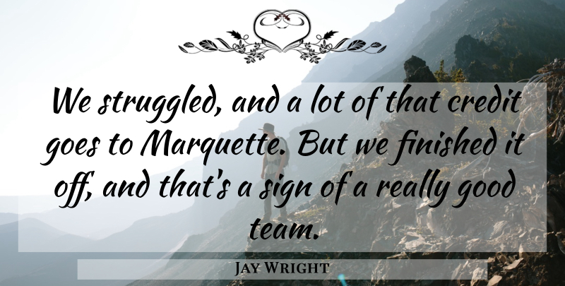 Jay Wright Quote About Credit, Finished, Goes, Good, Sign: We Struggled And A Lot...