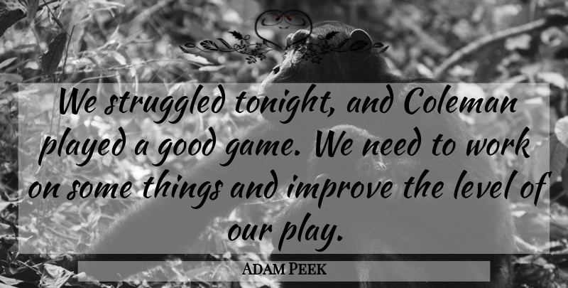 Adam Peek Quote About Coleman, Good, Improve, Level, Played: We Struggled Tonight And Coleman...