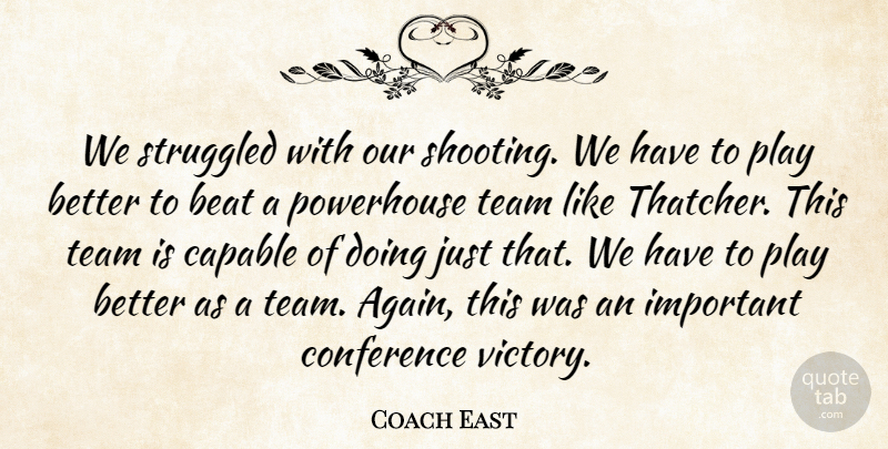 Coach East Quote About Beat, Capable, Conference, Struggled, Team: We Struggled With Our Shooting...