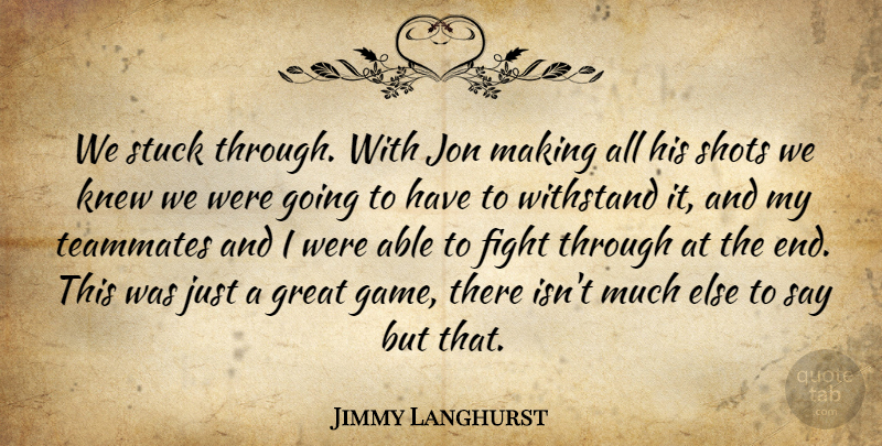 Jimmy Langhurst Quote About Fight, Great, Jon, Knew, Shots: We Stuck Through With Jon...