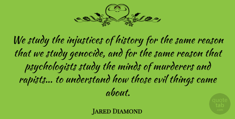 Jared Diamond Quote About Evil, Mind, Injustice: We Study The Injustices Of...