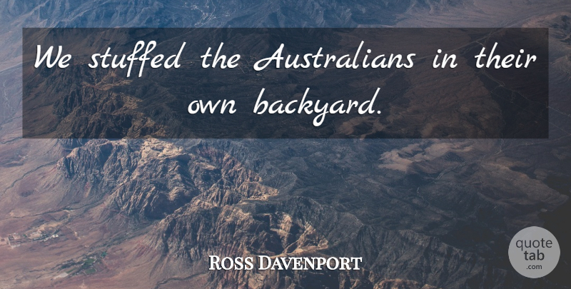 Ross Davenport Quote About Stuffed: We Stuffed The Australians In...