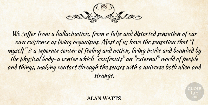 Alan Watts Quote About People, Feelings, Suffering: We Suffer From A Hallucination...