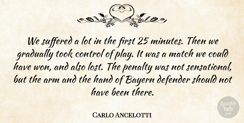 Carlo Ancelotti Quote About Arm, Control, Defender, Gradually, Hand: We Suffered A Lot In...