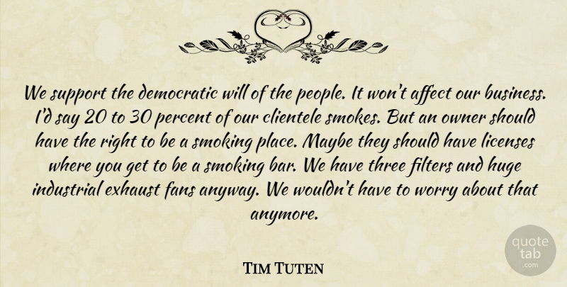 Tim Tuten Quote About Affect, Democratic, Exhaust, Fans, Filters: We Support The Democratic Will...