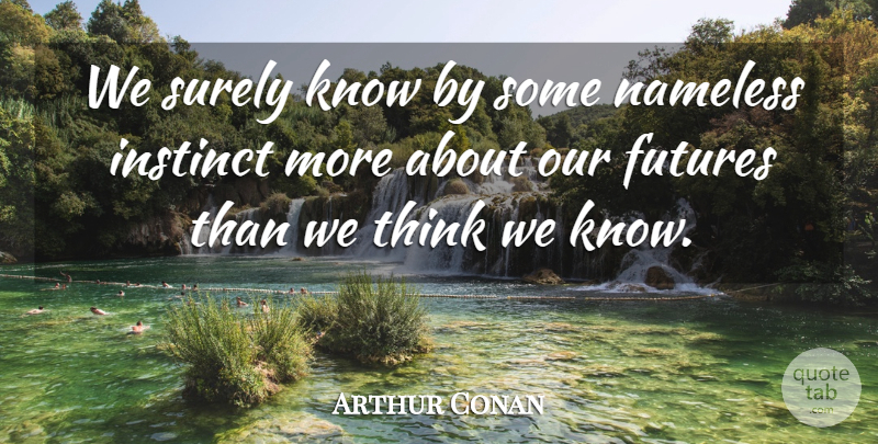 Arthur Conan Doyle Quote About Thinking, Instinct, Our Future: We Surely Know By Some...