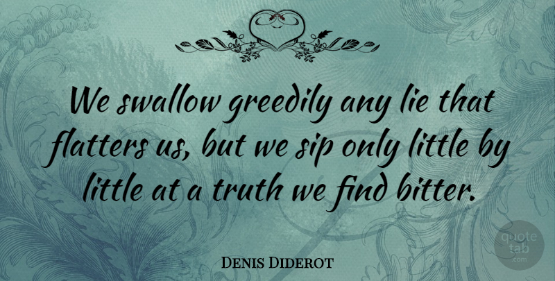 Denis Diderot Quote About Inspirational, Trust, Truth: We Swallow Greedily Any Lie...