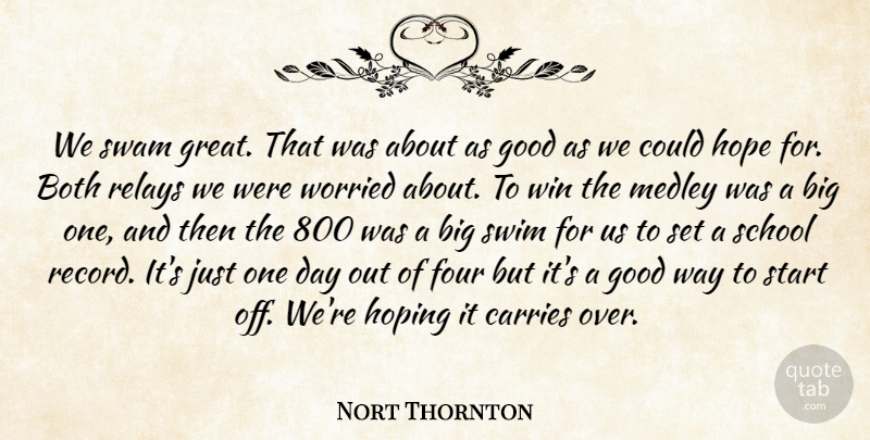Nort Thornton Quote About Both, Carries, Four, Good, Hope: We Swam Great That Was...
