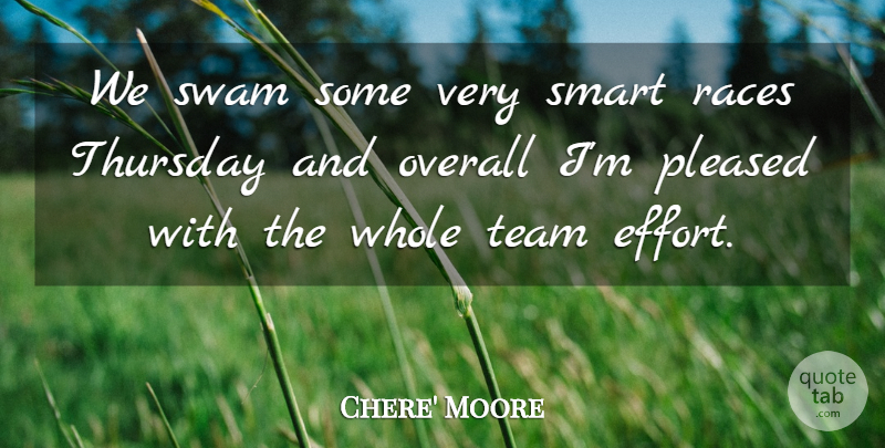 Chere' Moore Quote About Overall, Pleased, Races, Smart, Team: We Swam Some Very Smart...