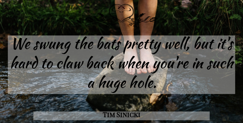 Tim Sinicki Quote About Bats, Hard, Huge, Swung: We Swung The Bats Pretty...