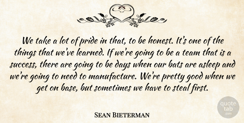 Sean Bieterman Quote About Asleep, Bats, Days, Good, Pride: We Take A Lot Of...