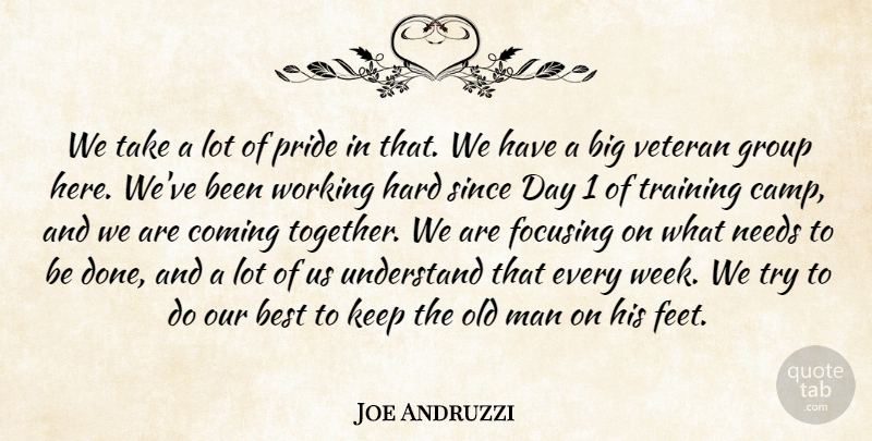 Joe Andruzzi Quote About Best, Coming, Focusing, Group, Hard: We Take A Lot Of...