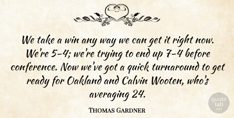 Thomas Gardner Quote About Quick, Ready, Trying, Turnaround, Win: We Take A Win Any...