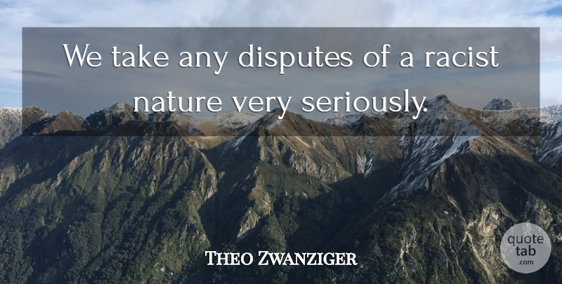 Theo Zwanziger Quote About Disputes, Nature: We Take Any Disputes Of...