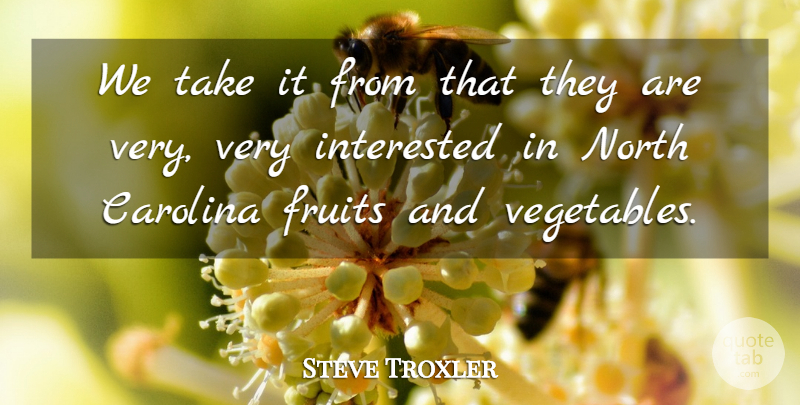 Steve Troxler Quote About Carolina, Fruits, Interested, North: We Take It From That...