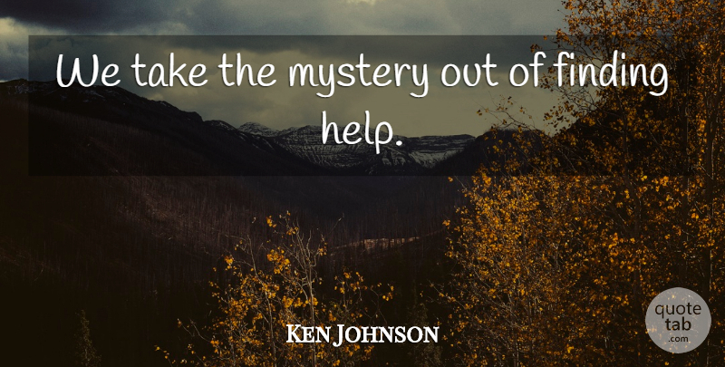 Ken Johnson Quote About Finding, Mystery: We Take The Mystery Out...