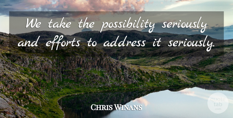 Chris Winans Quote About Address, Efforts, Seriously: We Take The Possibility Seriously...
