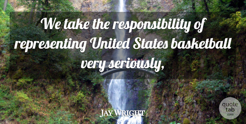 Jay Wright Quote About Basketball, Responsibility, States, United: We Take The Responsibility Of...