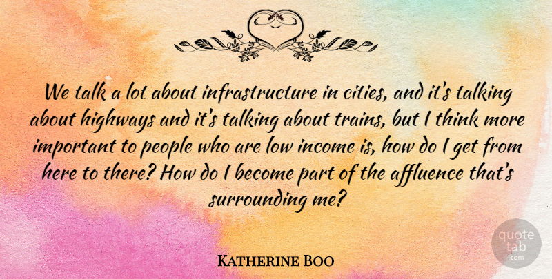 Katherine Boo Quote About Affluence, Highways, Income, Low, People: We Talk A Lot About...