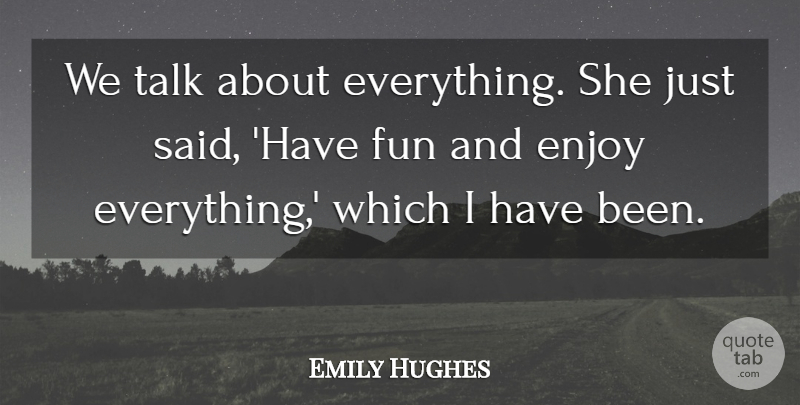 Emily Hughes Quote About Enjoy, Fun, Talk: We Talk About Everything She...