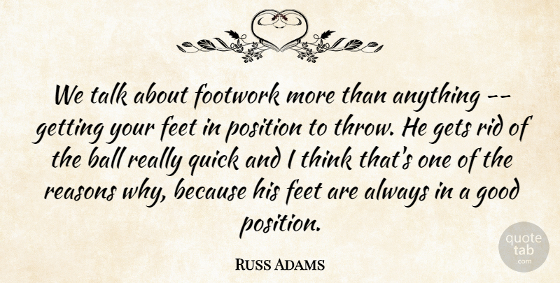 Russ Adams Quote About Ball, Feet, Gets, Good, Position: We Talk About Footwork More...