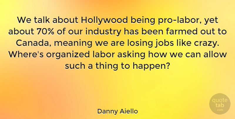 Danny Aiello Quote About Allow, Asking, Hollywood, Industry, Jobs: We Talk About Hollywood Being...