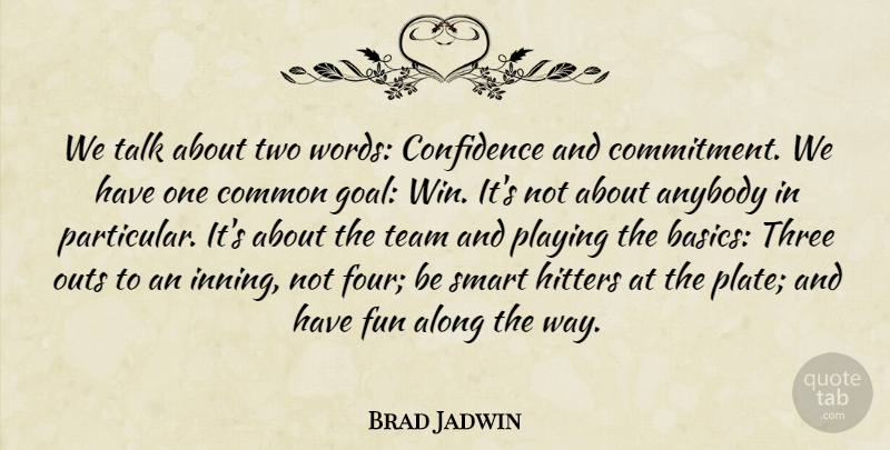 Brad Jadwin Quote About Along, Anybody, Common, Confidence, Fun: We Talk About Two Words...
