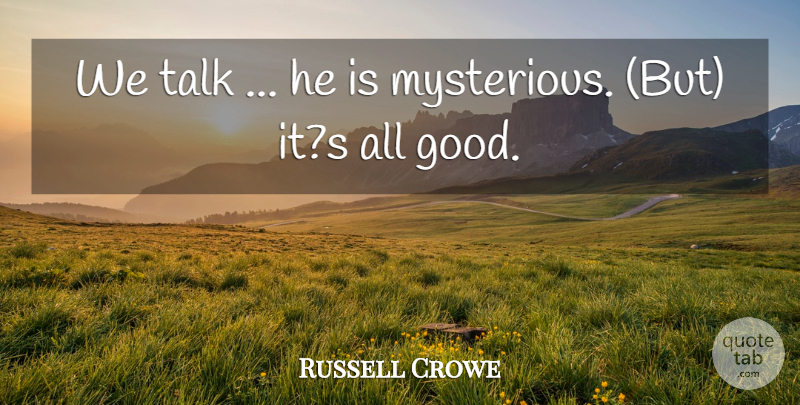 Russell Crowe Quote About Talk: We Talk He Is Mysterious...