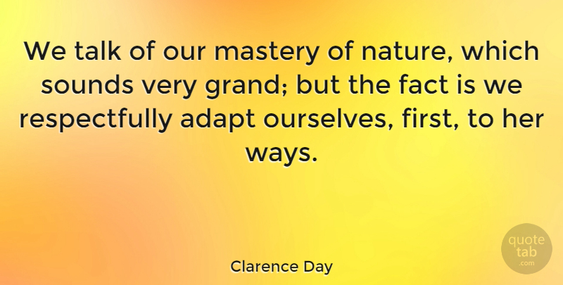 Clarence Day Quote About Nature, Way, Firsts: We Talk Of Our Mastery...