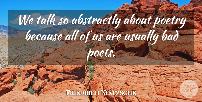 Friedrich Nietzsche Quote About Poet: We Talk So Abstractly About...