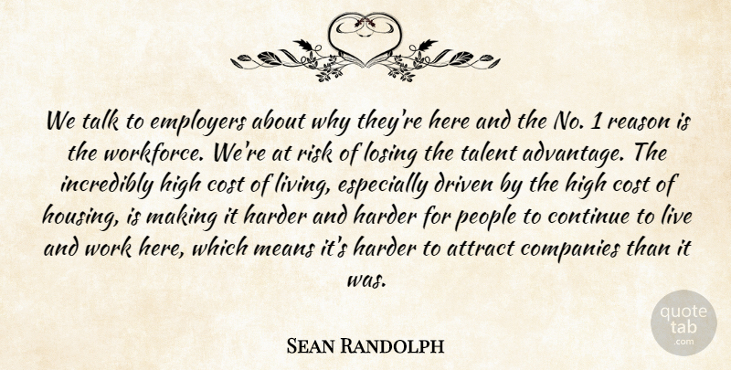 Sean Randolph Quote About Attract, Companies, Continue, Cost, Driven: We Talk To Employers About...