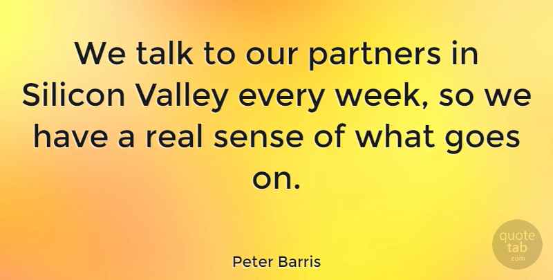 Peter Barris Quote About Goes, Silicon, Valley: We Talk To Our Partners...