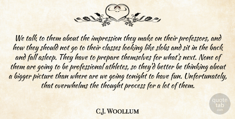 C.J. Woollum Quote About Bigger, Classes, Fall, Impression, Looking: We Talk To Them About...