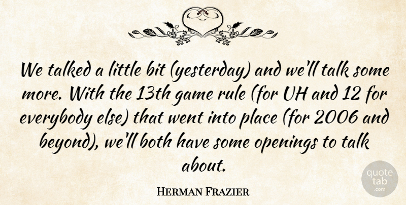 Herman Frazier Quote About Bit, Both, Everybody, Game, Openings: We Talked A Little Bit...