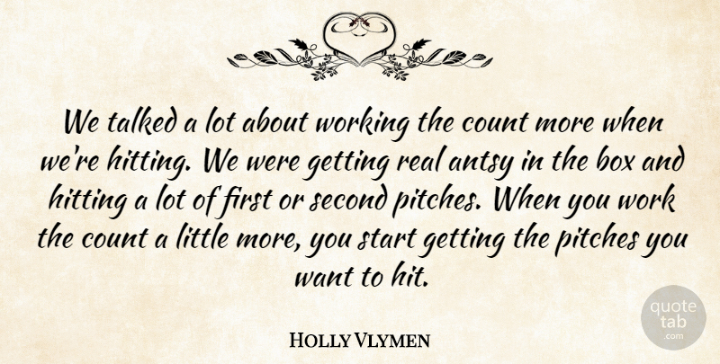 Holly Vlymen Quote About Antsy, Box, Count, Hitting, Pitches: We Talked A Lot About...