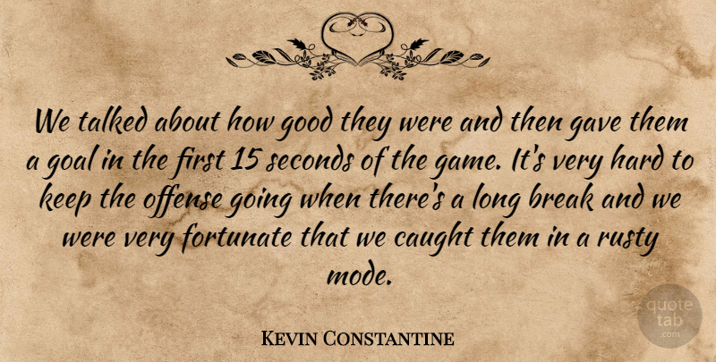 Kevin Constantine Quote About Break, Caught, Fortunate, Gave, Goal: We Talked About How Good...